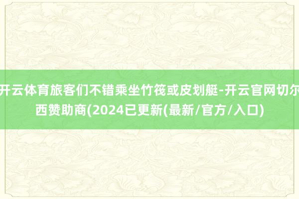 开云体育旅客们不错乘坐竹筏或皮划艇-开云官网切尔西赞助商(2024已更新(最新/官方/入口)