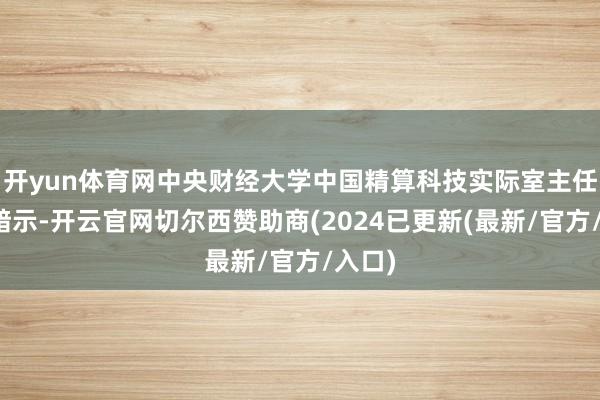 开yun体育网中央财经大学中国精算科技实际室主任陈辉暗示-开云官网切尔西赞助商(2024已更新(最新/官方/入口)