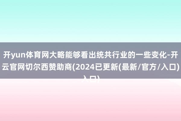 开yun体育网大略能够看出统共行业的一些变化-开云官网切尔西赞助商(2024已更新(最新/官方/入口)
